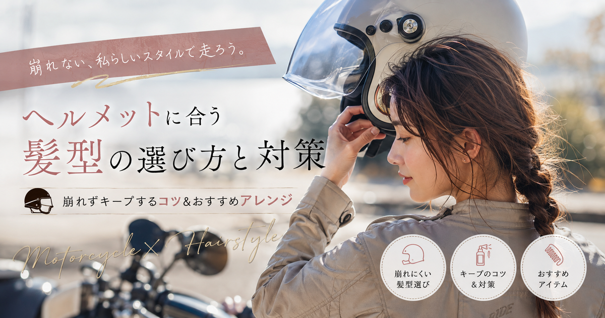 バイクのヘルメットに合う髪型の選び方と対策｜崩れずキープするコツ＆おすすめアレンジ完全ガイド